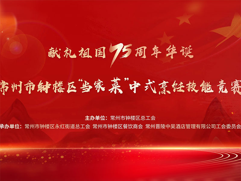 獻禮祖國75周年華誕——常州市鐘樓區(qū)“當(dāng)家菜”中式烹飪技能競賽在中吳賓館隆重舉行！